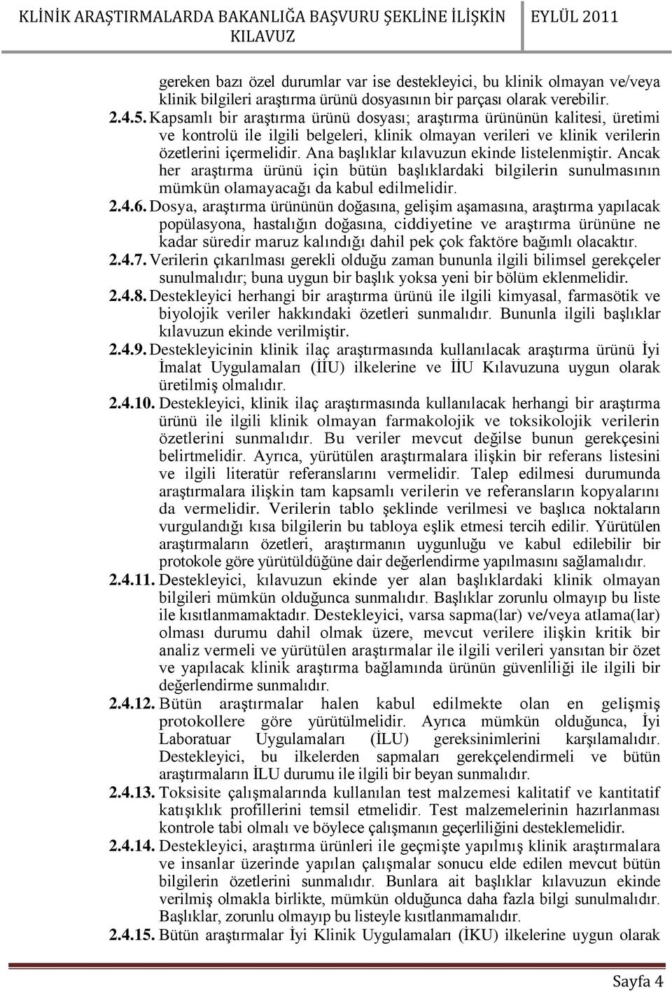 Ana başlıklar kılavuzun ekinde listelenmiştir. Ancak her araştırma ürünü için bütün başlıklardaki bilgilerin sunulmasının mümkün olamayacağı da kabul edilmelidir. 2.4.6.