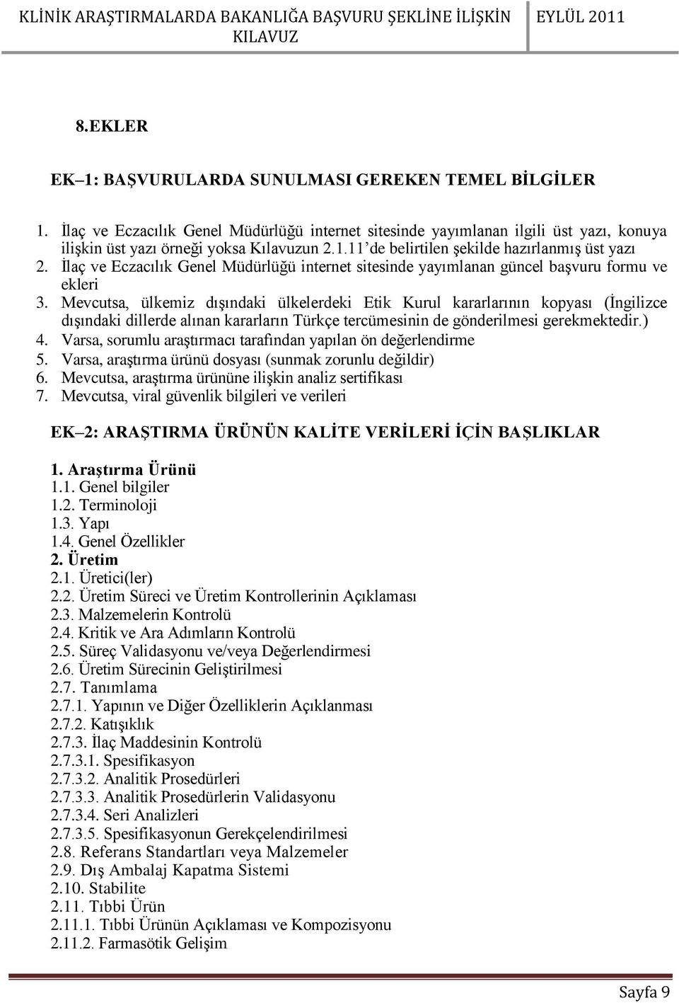 Mevcutsa, ülkemiz dışındaki ülkelerdeki Etik Kurul kararlarının kopyası (İngilizce dışındaki dillerde alınan kararların Türkçe tercümesinin de gönderilmesi gerekmektedir.) 4.