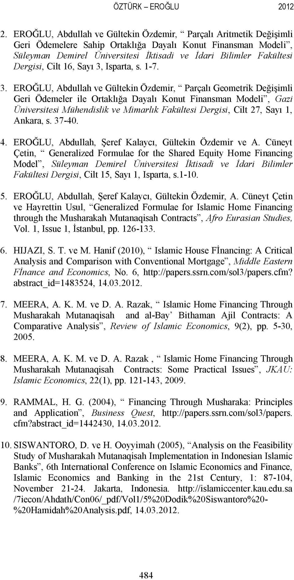 4 ROĞU Abdullah Şeref Kalaycı Gülein Özdeir ve A Cüney Çein Generalized Forulae for he Shared quiy Hoe Financing odel Süleyan Deirel Üniversiesi İisadi ve İdari Bililer Faülesi Dergisi Cil 5 Sayı