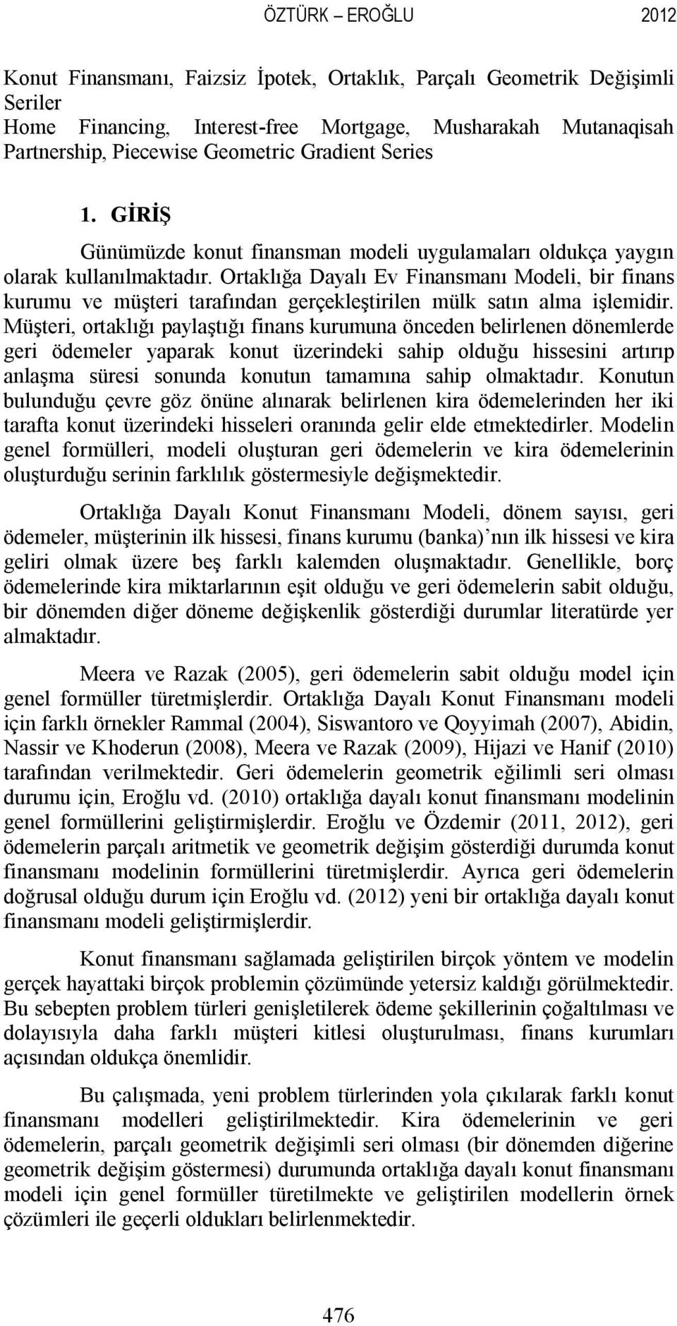 uruuna önceden belirlenen dönelerde geri ödeeler yapara onu üzerindei sahip olduğu hissesini arırıp anlaşa süresi sonunda onuun aaına sahip olaadır Konuun bulunduğu çevre göz önüne alınara belirlenen