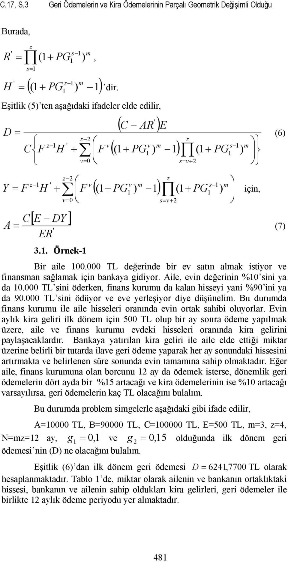 gidiyor Aile evin değerinin % sini ya da T sini öderen finans uruu da alan hisseyi yani %9 ini ya da 9 T sini ödüyor ve eve yerleşiyor diye düşüneli Bu duruda finans uruu ile aile hisseleri oranında