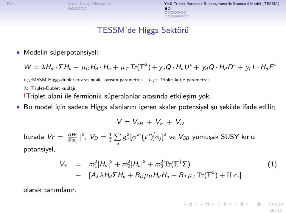 Bu model için sadece Higgs alanlarını içeren skaler potensiyel şu şekilde ifade edilir; V = V SB + V F + V D burada V F = W φ i 2, V D = 1 g 2 2 a[φ i (t a ) j i