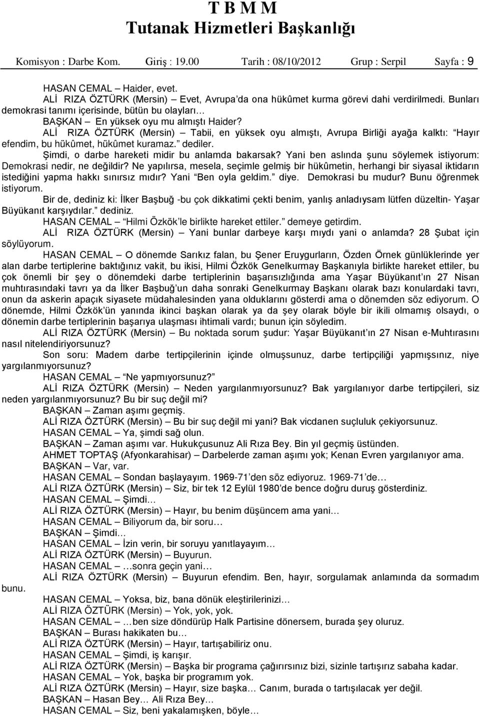 ALİ RIZA ÖZTÜRK (Mersin) Tabii, en yüksek oyu almıştı, Avrupa Birliği ayağa kalktı: Hayır efendim, bu hükûmet, hükûmet kuramaz. dediler. Şimdi, o darbe hareketi midir bu anlamda bakarsak?