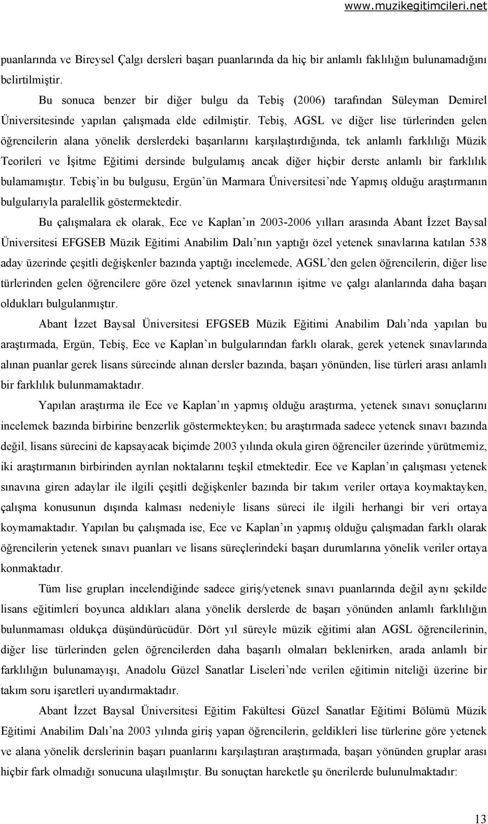 Tebiş, AGSL ve diğer lise türlerinden gelen öğrencilerin alana yönelik derslerdeki başarılarını karşılaştırdığında, tek anlamlı farklılığı Müzik Teorileri ve İşitme Eğitimi dersinde bulgulamış ancak