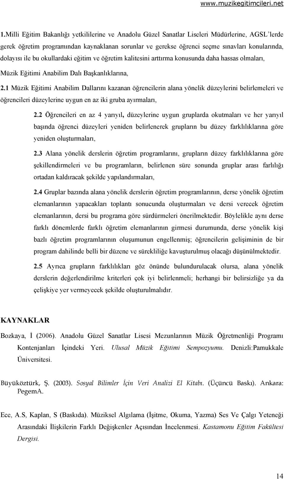 1 Müzik Eğitimi Anabilim Dallarını kazanan öğrencilerin alana yönelik düzeylerini belirlemeleri ve öğrencileri düzeylerine uygun en az iki gruba ayırmaları, 2.