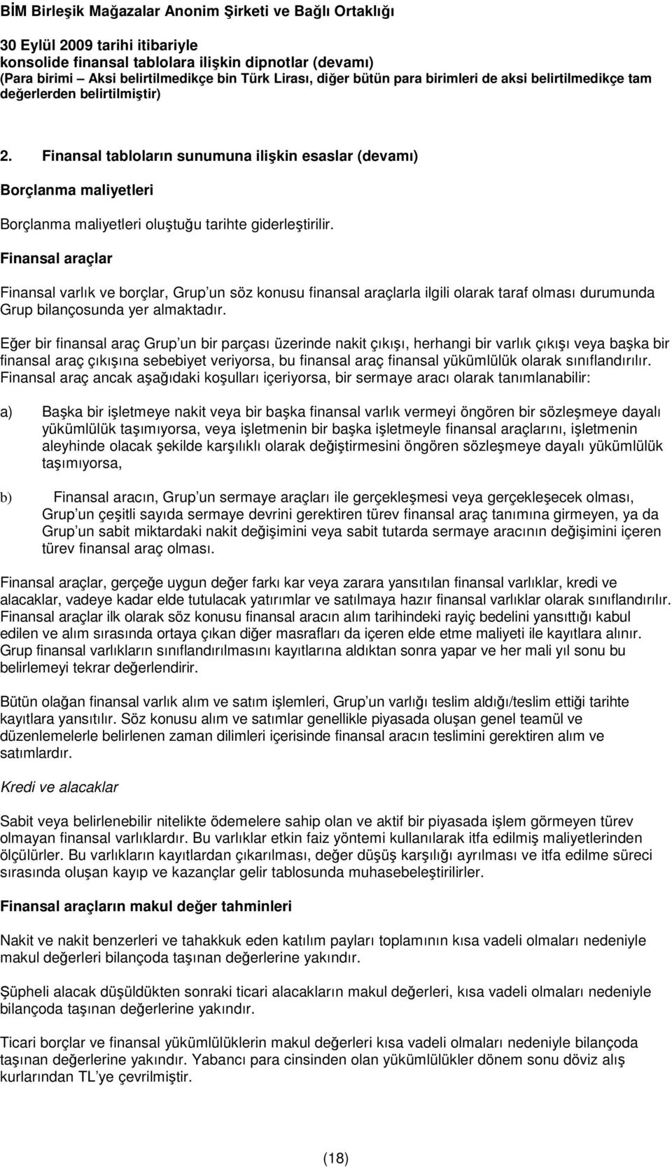 Eğer bir finansal araç Grup un bir parçası üzerinde nakit çıkışı, herhangi bir varlık çıkışı veya başka bir finansal araç çıkışına sebebiyet veriyorsa, bu finansal araç finansal yükümlülük olarak