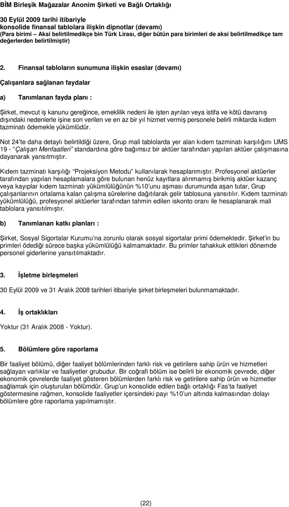 Not 24 te daha detaylı belirtildiği üzere, Grup mali tablolarda yer alan kıdem tazminatı karşılığını UMS 19 - Çalışan Menfaatleri standardına göre bağımsız bir aktüer tarafından yapılan aktüer