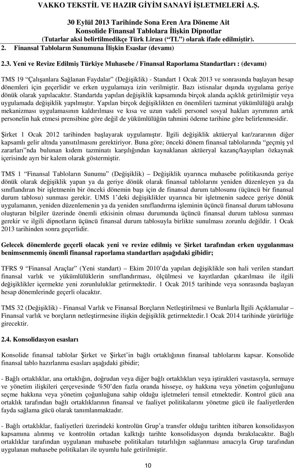 için geçerlidir ve erken uygulamaya izin verilmiştir. Bazı istisnalar dışında uygulama geriye dönük olarak yapılacaktır.