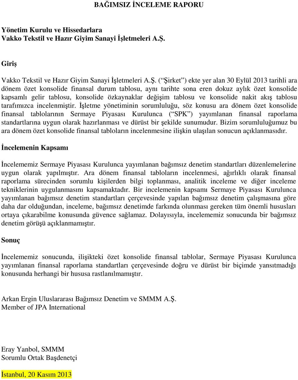 ( Şirket ) ekte yer alan 30 Eylül 2013 tarihli ara dönem özet konsolide finansal durum tablosu, aynı tarihte sona eren dokuz aylık özet konsolide kapsamlı gelir tablosu, konsolide özkaynaklar değişim