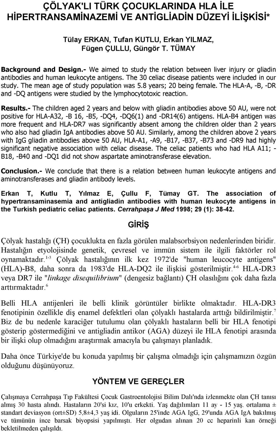 The mean age of study population was 5.8 years; 20 being female. The HLA-A, -B, -DR and -DQ antigens were studied by the lymphocytotoxic reaction. Results.