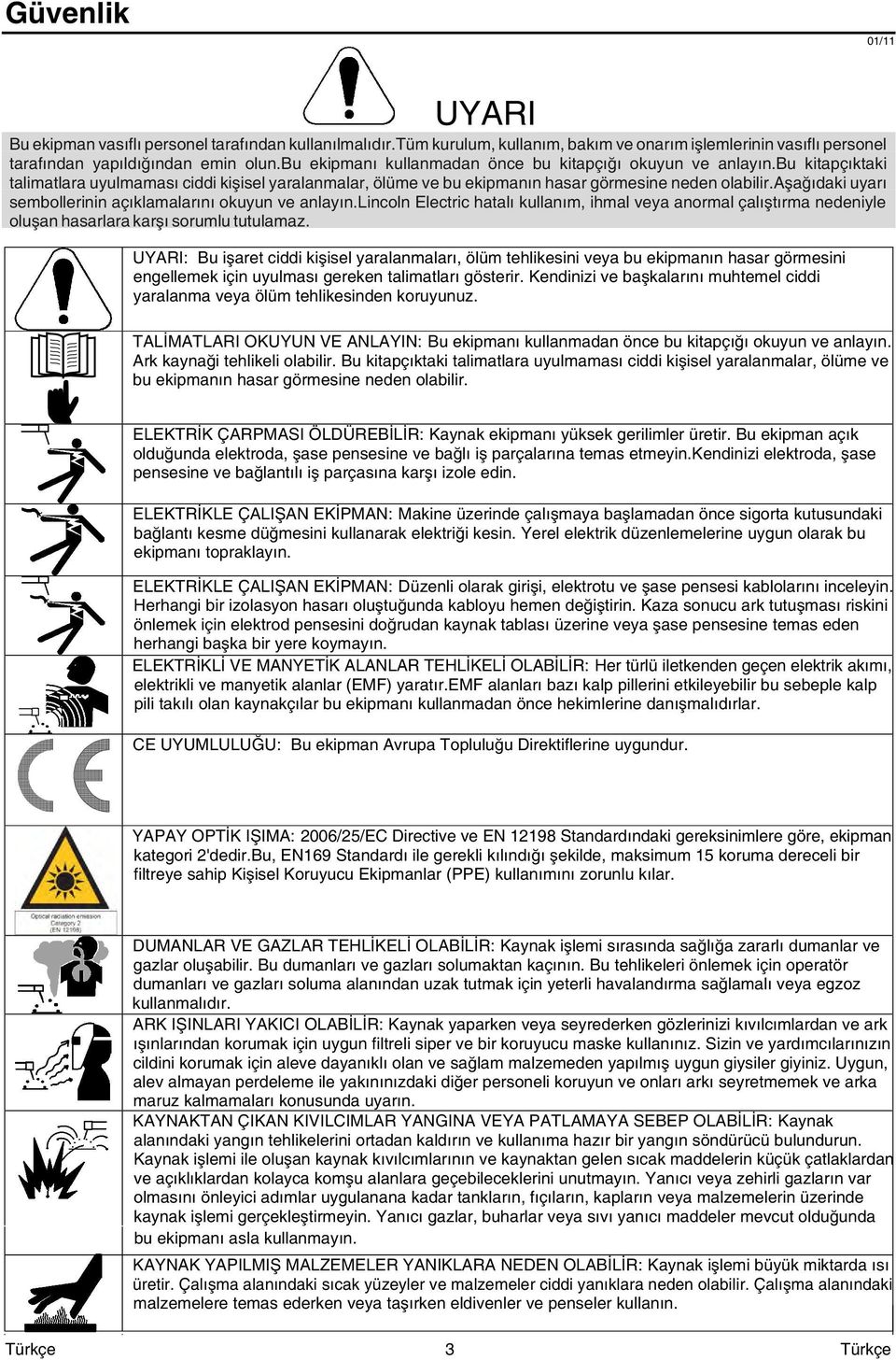 aşağıdaki uyarı sembollerinin açıklamalarını okuyun ve anlayın.lincoln Electric hatalı kullanım, ihmal veya anormal çalıştırma nedeniyle oluşan hasarlara karşı sorumlu tutulamaz.