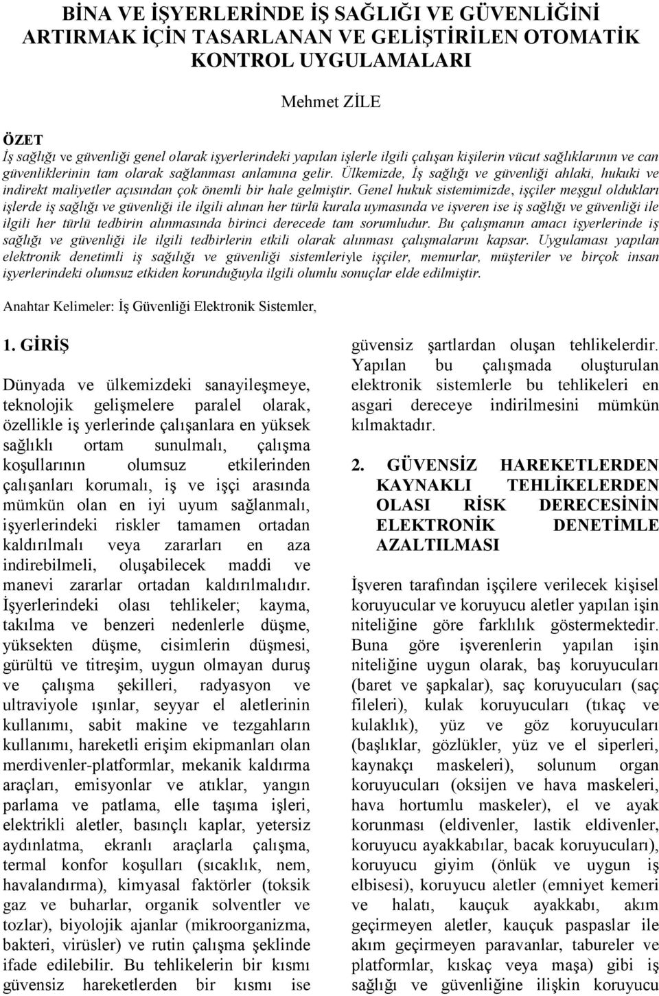 Ülkemizde, İş sağlığı ve güvenliği ahlaki, hukuki ve indirekt maliyetler açısından çok önemli bir hale gelmiştir.