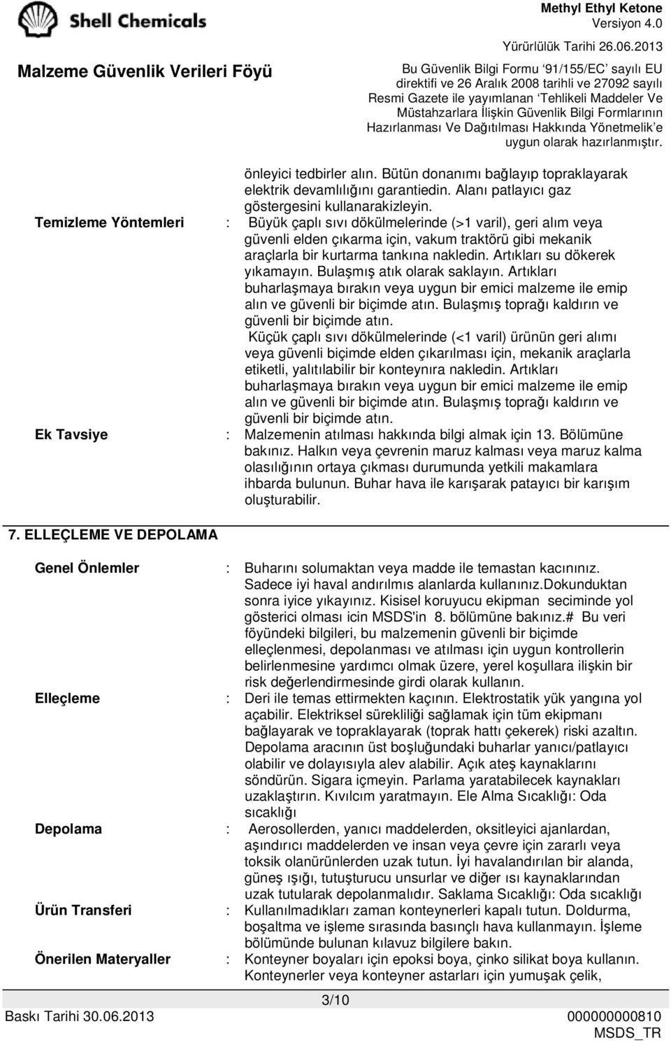 Artıkları su dökerek yıkamayın. Bulaşmış atık olarak saklayın. Artıkları buharlaşmaya bırakın veya uygun bir emici malzeme ile emip alın ve güvenli bir biçimde atın.