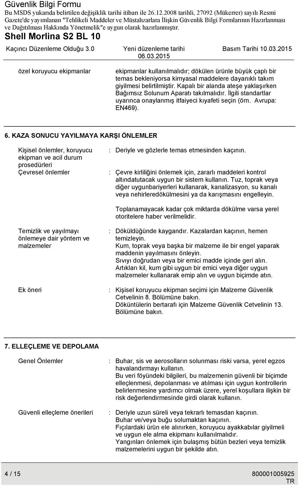 KAZA SONUCU YAYILMAYA KARŞI ÖNLEMLER Kişisel önlemler, koruyucu ekipman ve acil durum prosedürleri Çevresel önlemler : Deriyle ve gözlerle temas etmesinden kaçının.