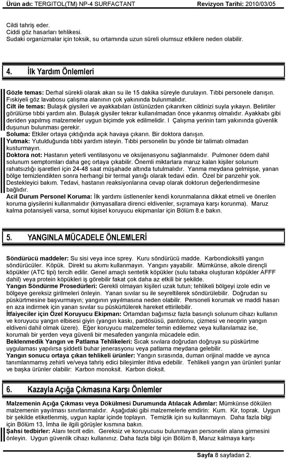 Cilt ile temas: Bulaşık giysileri ve ayakkabıları üstünüzden çıkarırken cildinizi suyla yıkayın. Belirtiler görülürse tıbbi yardım alın. Bulaşık giysiler tekrar kullanılmadan önce yıkanmış olmalıdır.