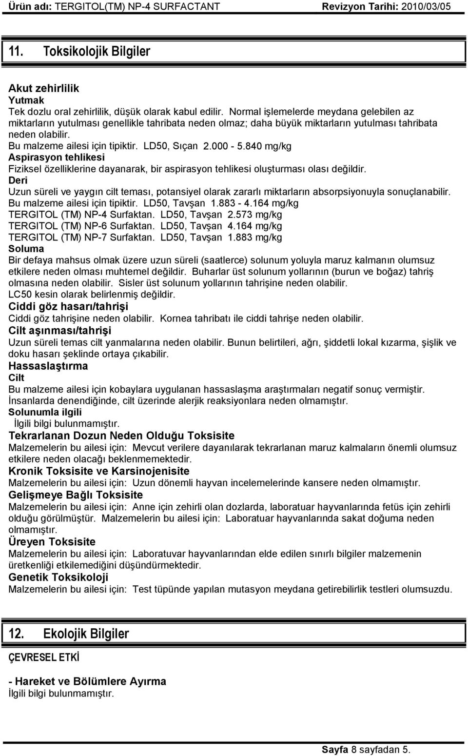 LD50, Sıçan 2.000-5.840 mg/kg Aspirasyon tehlikesi Fiziksel özelliklerine dayanarak, bir aspirasyon tehlikesi oluşturması olası değildir.