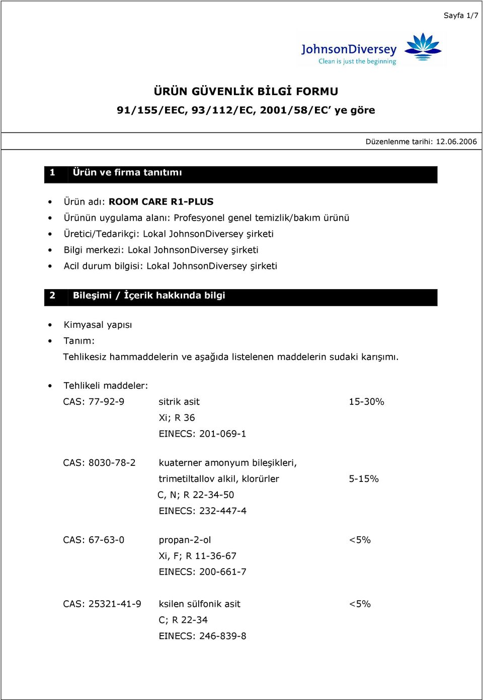 JohnsonDiversey şirketi Acil durum bilgisi: Lokal JohnsonDiversey şirketi 2 Bileşimi / İçerik hakkında bilgi Kimyasal yapısı Tanım: Tehlikesiz hammaddelerin ve aşağıda listelenen maddelerin sudaki