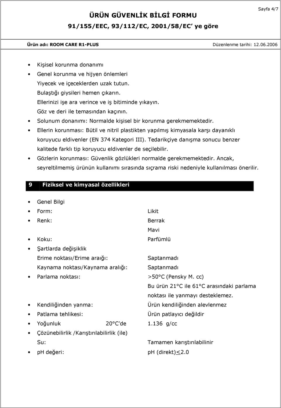 Ellerin korunması: Bütil ve nitril plastikten yapılmış kimyasala karşı dayanıklı koruyucu eldivenler (EN 374 Kategori III).