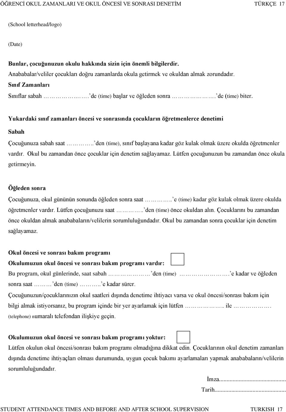 Yukardaki sınıf zamanları öncesi ve sonrasında çocukların öğretmenlerce denetimi Sabah Çocuğunuza sabah saat.. den (time), sınıf başlayana kadar göz kulak olmak üzere okulda öğretmenler vardır.