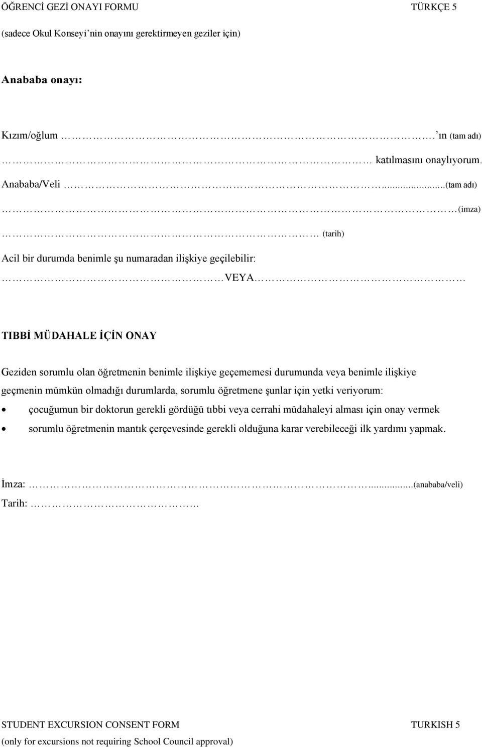 benimle ilişkiye geçmenin mümkün olmadığı durumlarda, sorumlu öğretmene şunlar için yetki veriyorum: çocuğumun bir doktorun gerekli gördüğü tıbbi veya cerrahi müdahaleyi alması için onay vermek