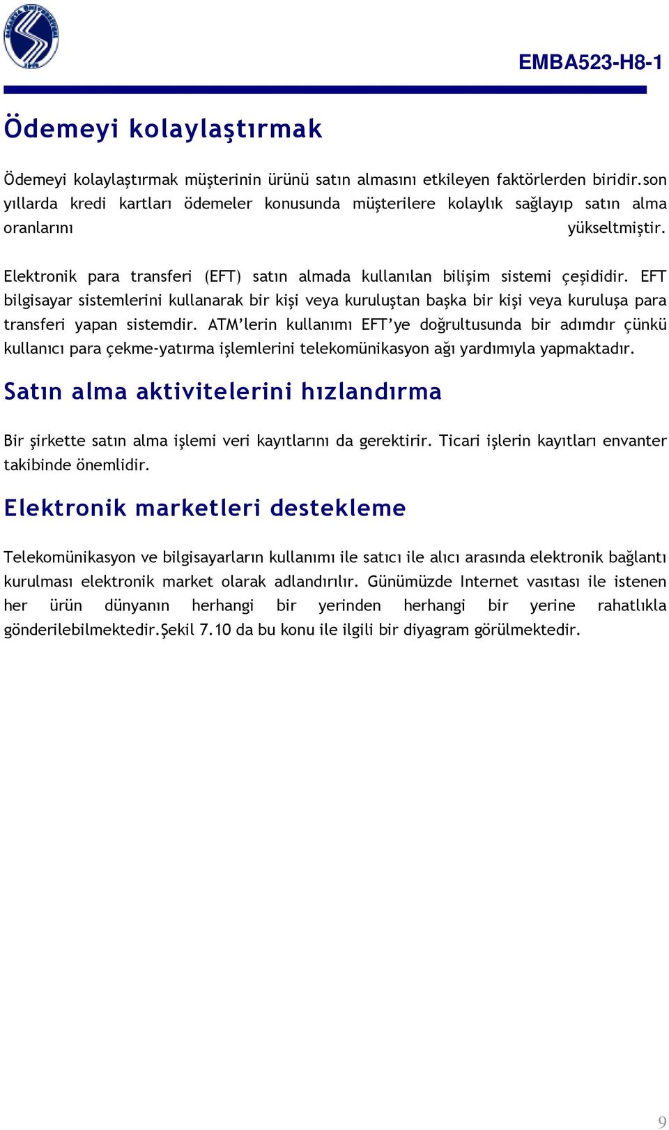 EFT bilgisayar sistemlerini kullanarak bir kişi veya kuruluştan başka bir kişi veya kuruluşa para transferi yapan sistemdir.