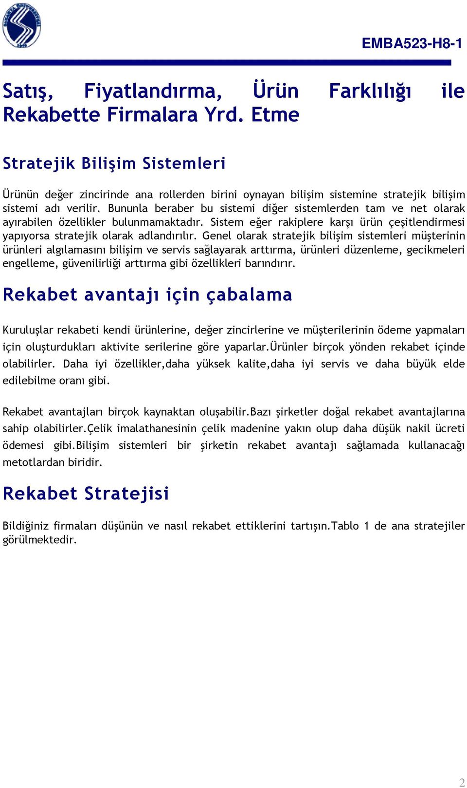 Bununla beraber bu sistemi diğer sistemlerden tam ve net olarak ayırabilen özellikler bulunmamaktadır. Sistem eğer rakiplere karşı ürün çeşitlendirmesi yapıyorsa stratejik olarak adlandırılır.