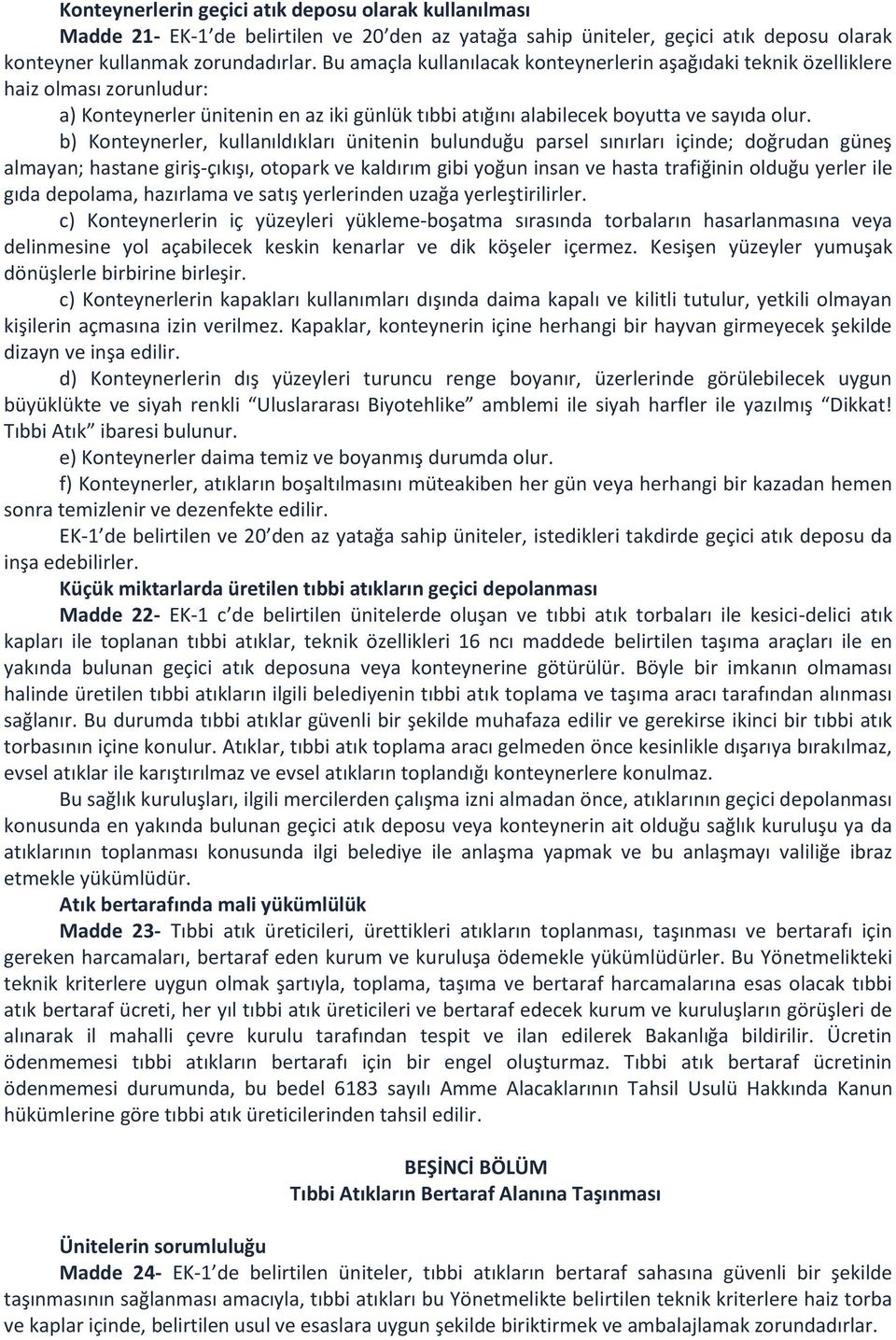 b) Konteynerler, kullanıldıkları ünitenin bulunduğu parsel sınırları içinde; doğrudan güneş almayan; hastane giriş-çıkışı, otopark ve kaldırım gibi yoğun insan ve hasta trafiğinin olduğu yerler ile