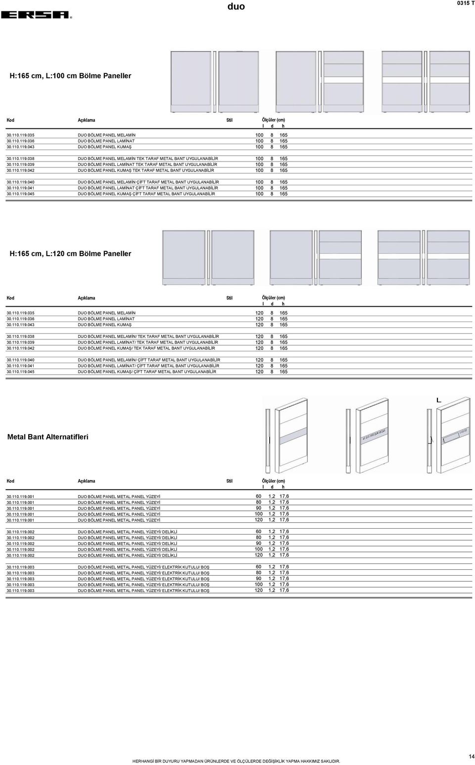 110.119.041 DUO BÖLME PANEL LAMİNAT ÇİFT TARAF METAL BANT UYGULANABİLİR 100 8 165 30.110.119.045 DUO BÖLME PANEL KUMAŞ ÇİFT TARAF METAL BANT UYGULANABİLİR 100 8 165 H:165 cm, L:120 cm Bölme Paneller 30.