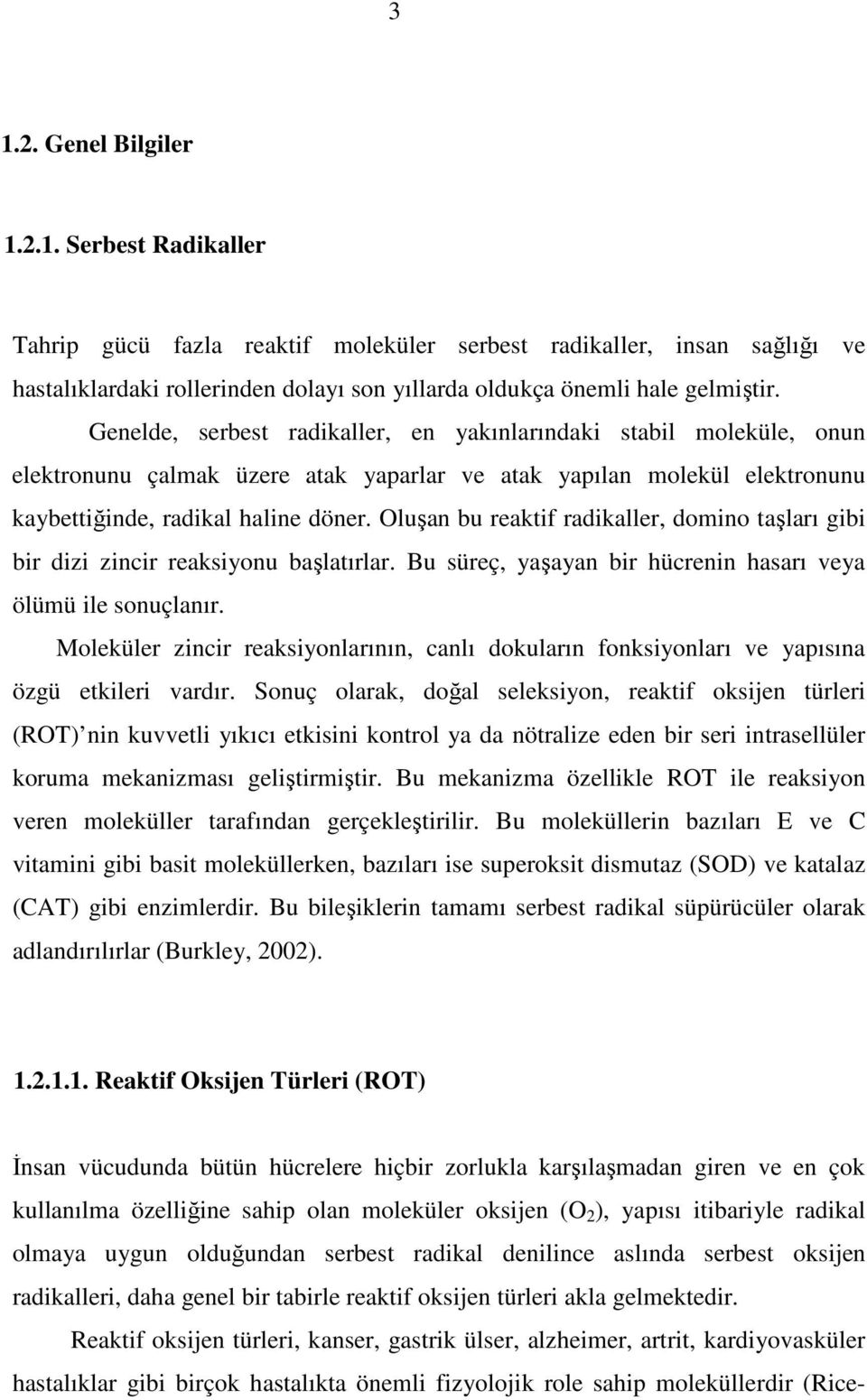 Oluşan bu reaktif radikaller, domino taşları gibi bir dizi zincir reaksiyonu başlatırlar. Bu süreç, yaşayan bir hücrenin hasarı veya ölümü ile sonuçlanır.