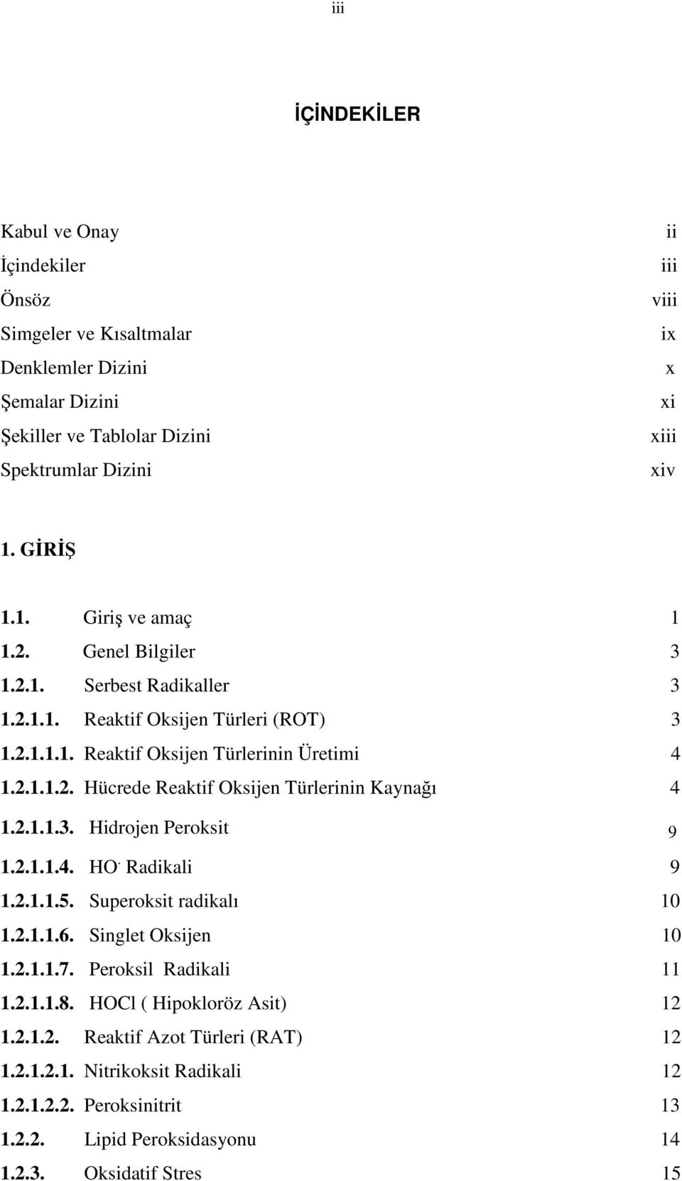 2.1.1.3. Hidrojen Peroksit 9 1.2.1.1.4. HO. Radikali 9 1.2.1.1.5. Superoksit radikalı 10 1.2.1.1.6. Singlet Oksijen 10 1.2.1.1.7. Peroksil Radikali 11 1.2.1.1.8.