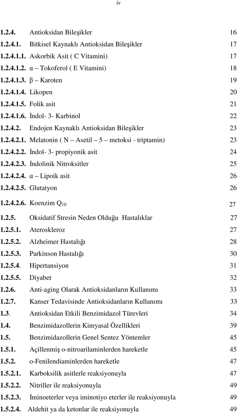 2.4.2.3. Đndolinik itroksitler 25 1.2.4.2.4. α Lipoik asit 26 1.2.4.2.5. Glutatyon 26 1.2.4.2.6. Koenzim Q 10 27 1.2.5. Oksidatif Stresin eden Olduğu Hastalıklar 27 1.2.5.1. Ateroskleroz 27 1.2.5.2. Alzheimer Hastalığı 28 1.