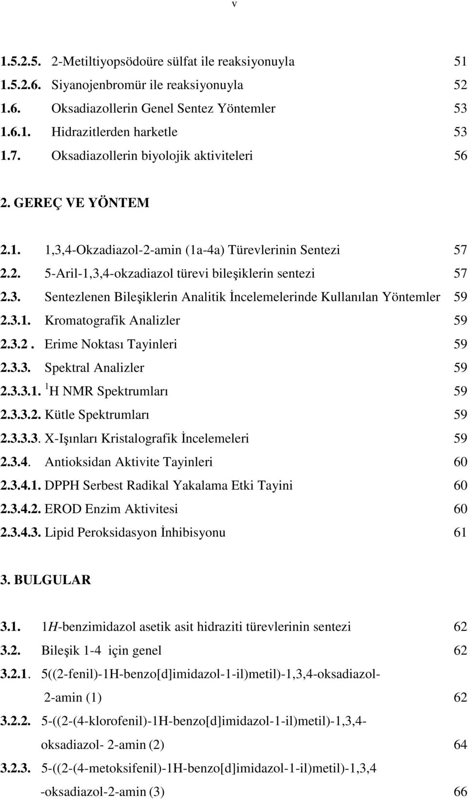 3.1. Kromatografik Analizler 59 2.3.2. Erime oktası Tayinleri 59 2.3.3. Spektral Analizler 59 2.3.3.1. 1 H MR Spektrumları 59 2.3.3.2. Kütle Spektrumları 59 2.3.3.3. X-Işınları Kristalografik Đncelemeleri 59 2.