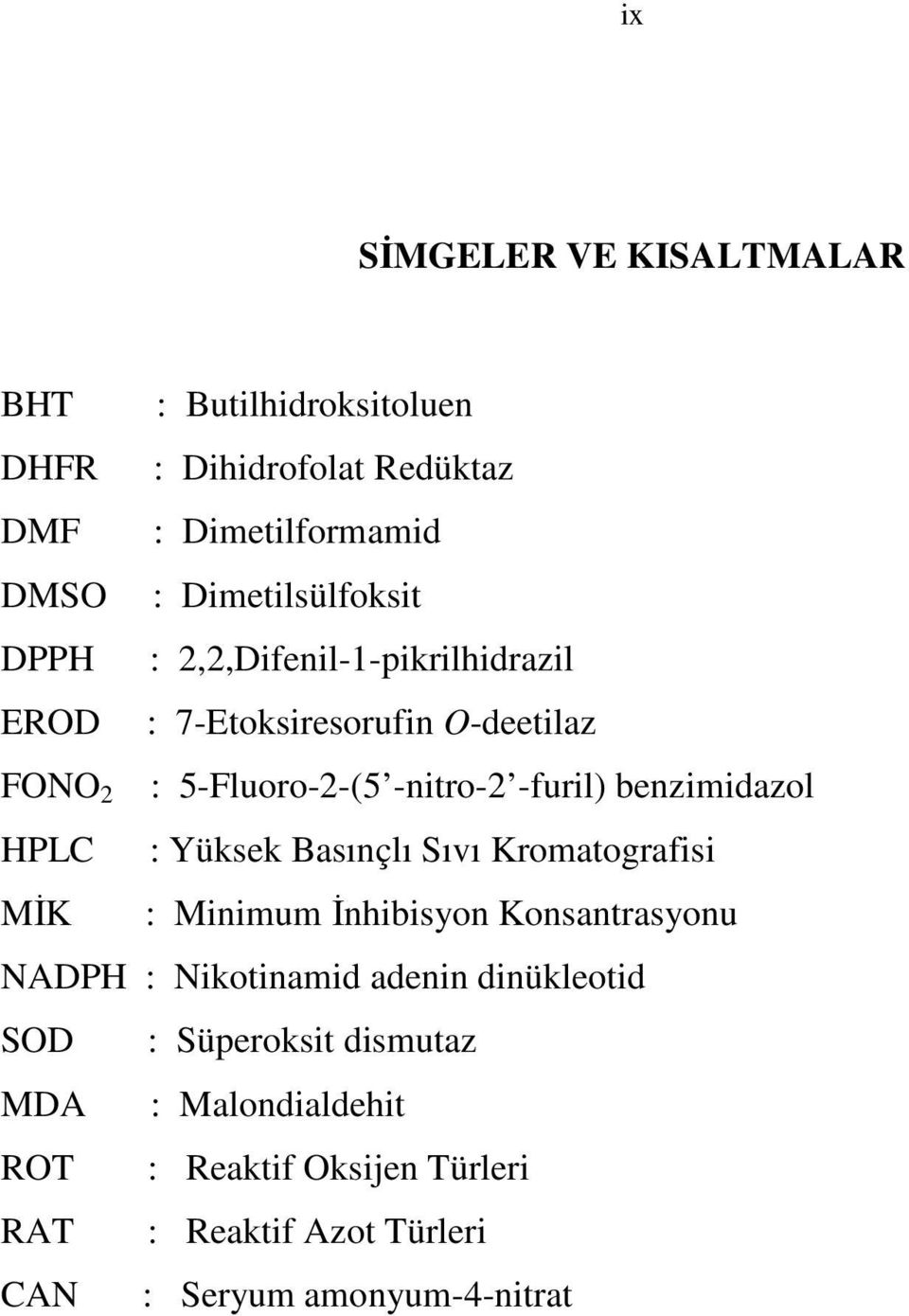 -furil) benzimidazol HPLC : Yüksek Basınçlı Sıvı Kromatografisi MĐK : Minimum Đnhibisyon Konsantrasyonu ADPH : ikotinamid