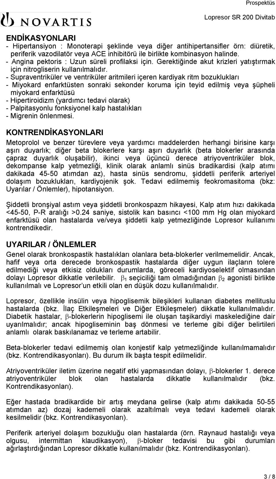 - Supraventriküler ve ventriküler aritmileri içeren kardiyak ritm bozuklukları - Miyokard enfarktüsten sonraki sekonder koruma için teyid edilmiş veya şüpheli miyokard enfarktüsü - Hipertiroidizm