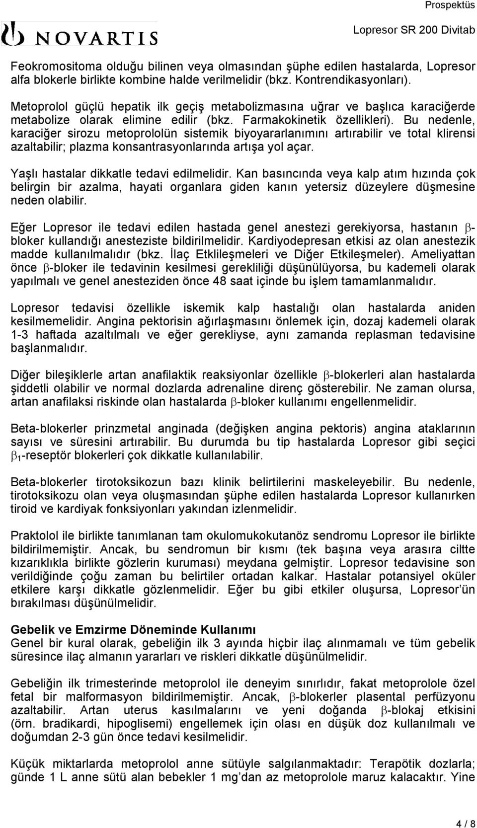 Bu nedenle, karaciğer sirozu metoprololün sistemik biyoyararlanımını artırabilir ve total klirensi azaltabilir; plazma konsantrasyonlarında artışa yol açar. Yaşlı hastalar dikkatle tedavi edilmelidir.