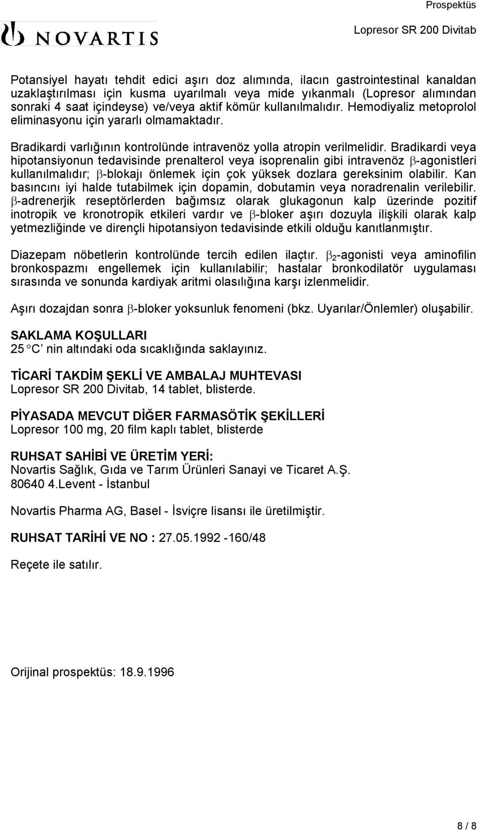 Bradikardi veya hipotansiyonun tedavisinde prenalterol veya isoprenalin gibi intravenöz β-agonistleri kullanılmalıdır; β-blokajı önlemek için çok yüksek dozlara gereksinim olabilir.