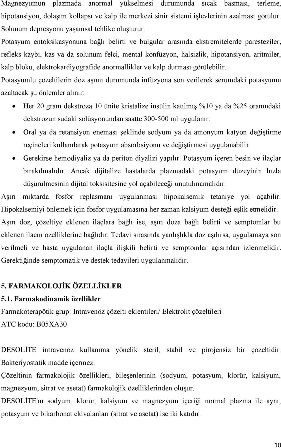 Potasyum entoksikasyonuna bağlı belirti ve bulgular arasında ekstremitelerde paresteziler, refleks kaybı, kas ya da solunum felci, mental konfüzyon, halsizlik, hipotansiyon, aritmiler, kalp bloku,