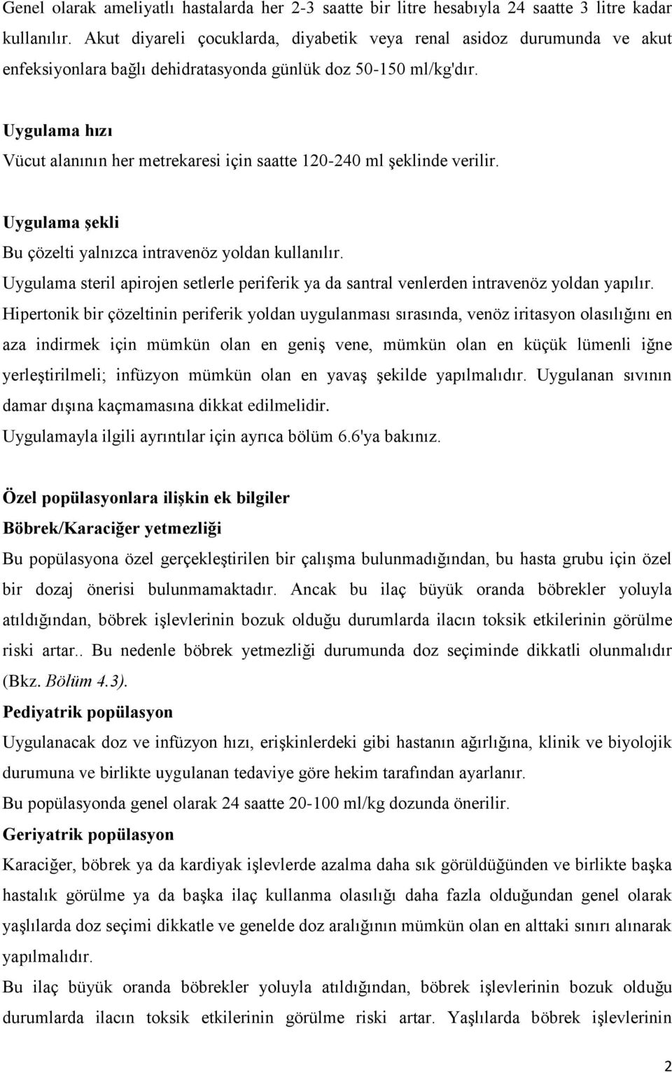 Uygulama hızı Vücut alanının her metrekaresi için saatte 120-240 ml şeklinde verilir. Uygulama şekli Bu çözelti yalnızca intravenöz yoldan kullanılır.