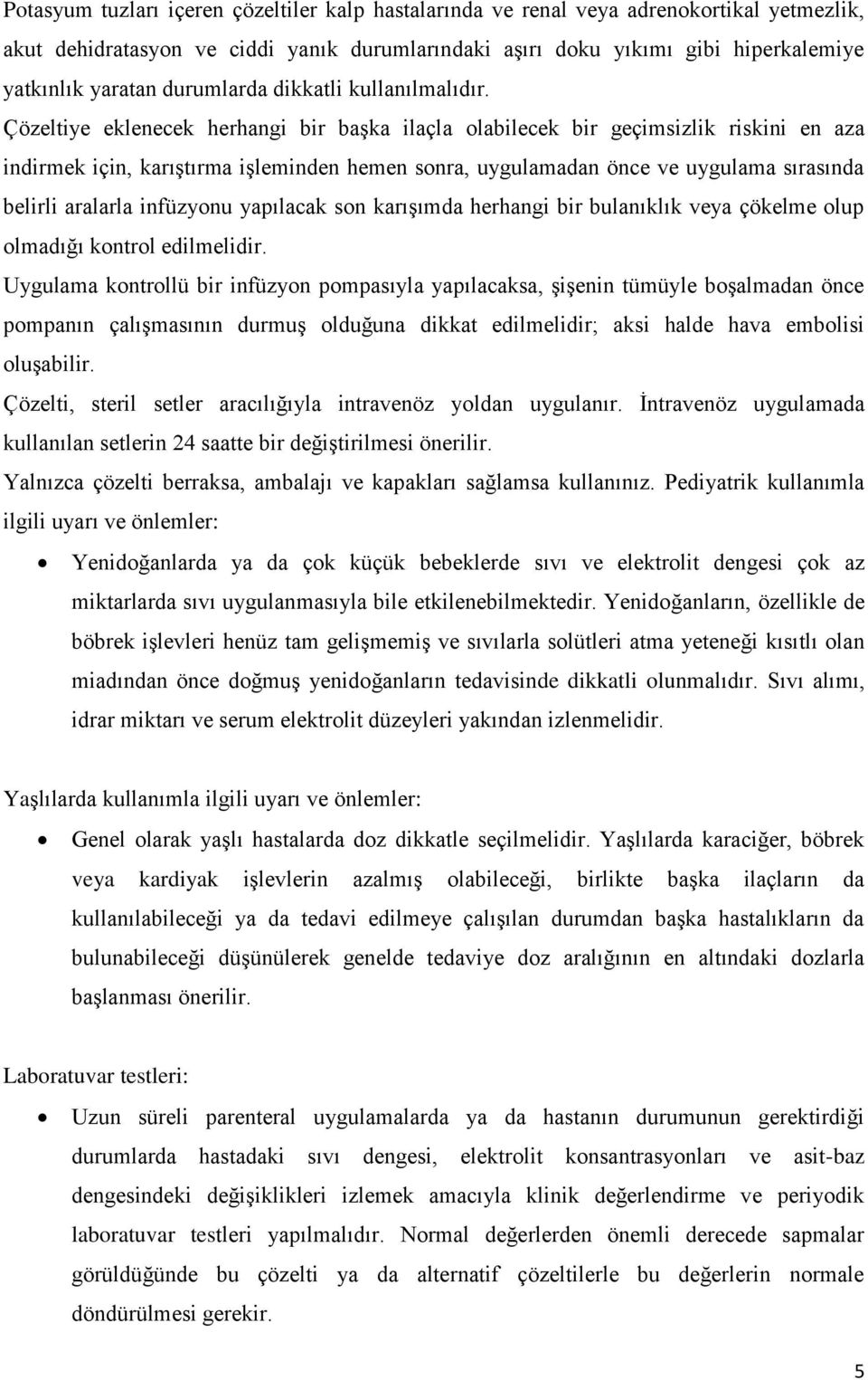 Çözeltiye eklenecek herhangi bir başka ilaçla olabilecek bir geçimsizlik riskini en aza indirmek için, karıştırma işleminden hemen sonra, uygulamadan önce ve uygulama sırasında belirli aralarla