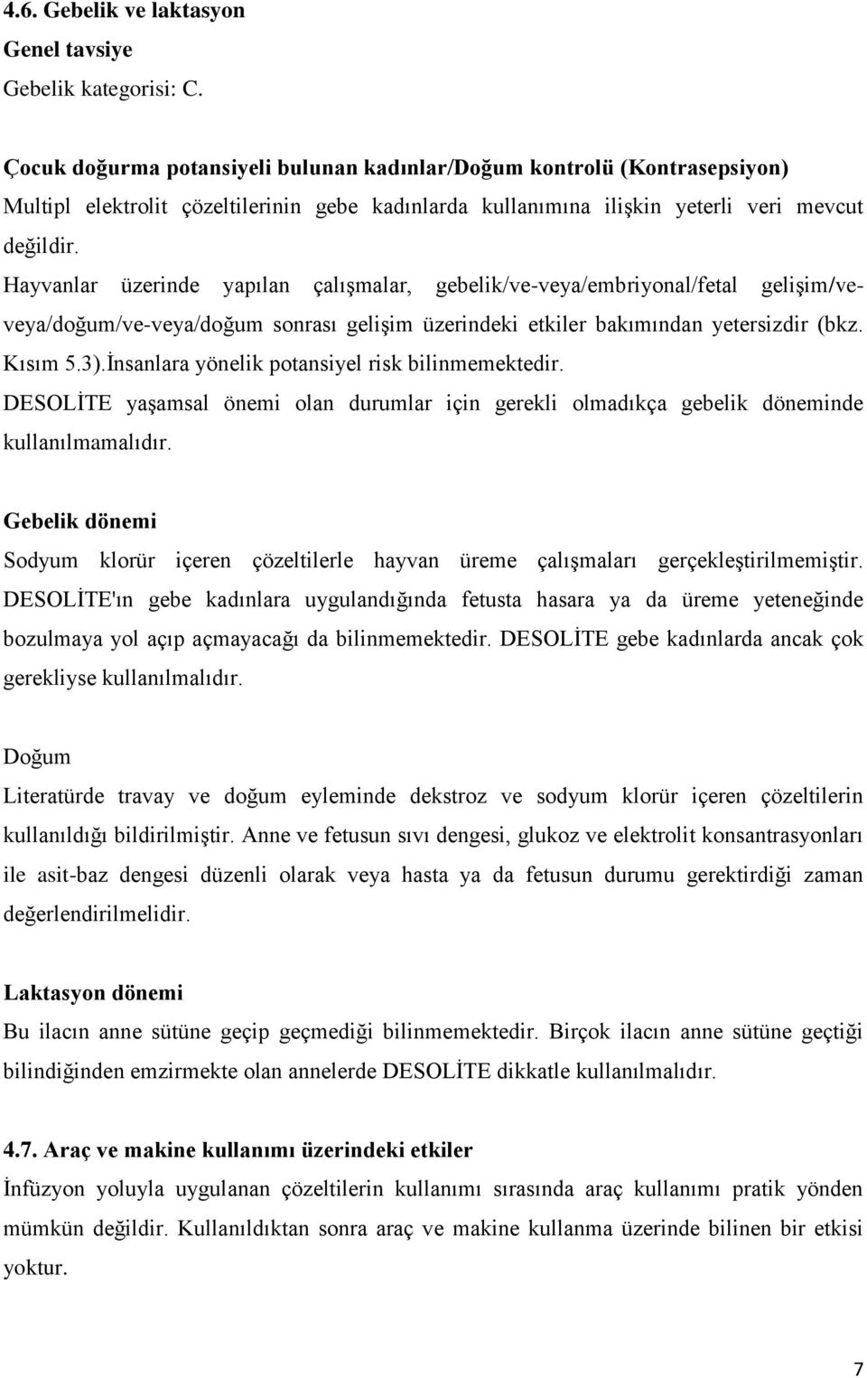 Hayvanlar üzerinde yapılan çalışmalar, gebelik/ve-veya/embriyonal/fetal gelişim/veveya/doğum/ve-veya/doğum sonrası gelişim üzerindeki etkiler bakımından yetersizdir (bkz. Kısım 5.3).