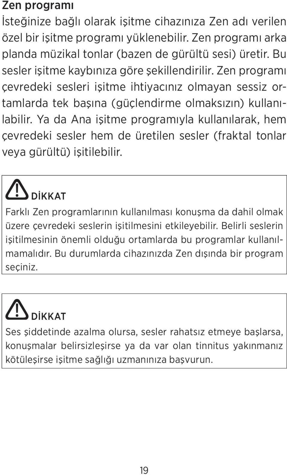 Ya da Ana işitme programıyla kullanılarak, hem çevredeki sesler hem de üretilen sesler (fraktal tonlar veya gürültü) işitilebilir.