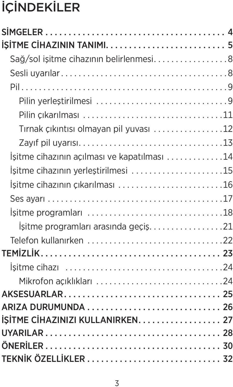 ...............12 Zayıf pil uyarısı.................................13 İşitme cihazının açılması ve kapatılması.............14 İşitme cihazının yerleştirilmesi.....................15 İşitme cihazının çıkarılması.