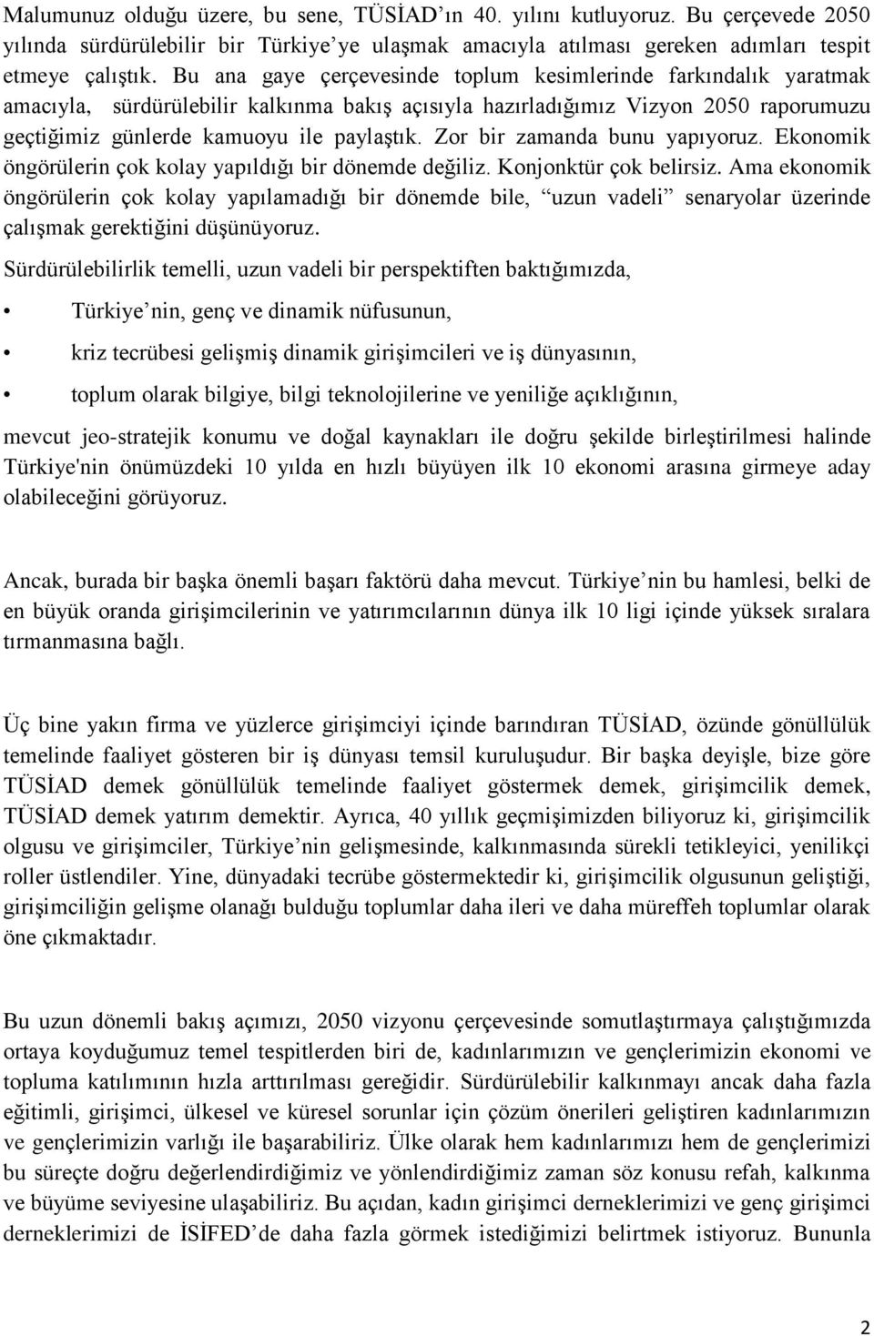 Zor bir zamanda bunu yapıyoruz. Ekonomik öngörülerin çok kolay yapıldığı bir dönemde değiliz. Konjonktür çok belirsiz.