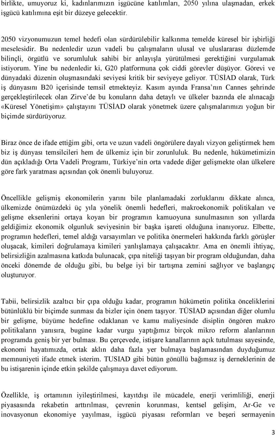 Bu nedenledir uzun vadeli bu çalışmaların ulusal ve uluslararası düzlemde bilinçli, örgütlü ve sorumluluk sahibi bir anlayışla yürütülmesi gerektiğini vurgulamak istiyorum.