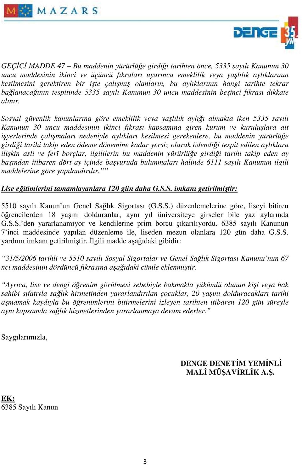 Sosyal güvenlik kanunlarına göre emeklilik veya yaşlılık aylığı almakta iken 5335 sayılı Kanunun 30 uncu maddesinin ikinci fıkrası kapsamına giren kurum ve kuruluşlara ait işyerlerinde çalışmaları