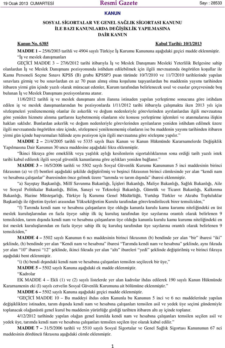 Đş ve meslek danışmanları GEÇĐCĐ MADDE 3 27/6/2012 tarihi itibarıyla Đş ve Meslek Danışmanı Mesleki Yeterlilik Belgesine sahip olanlardan Đş ve Meslek Danışmanı pozisyonunda istihdam edilebilmek için