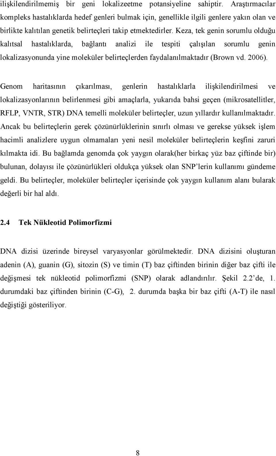 Keza, tek genin sorumlu olduğu kalıtsal hastalıklarda, bağlantı analizi ile tespiti çalışılan sorumlu genin lokalizasyonunda yine moleküler belirteçlerden faydalanılmaktadır (Brown vd. 2006).