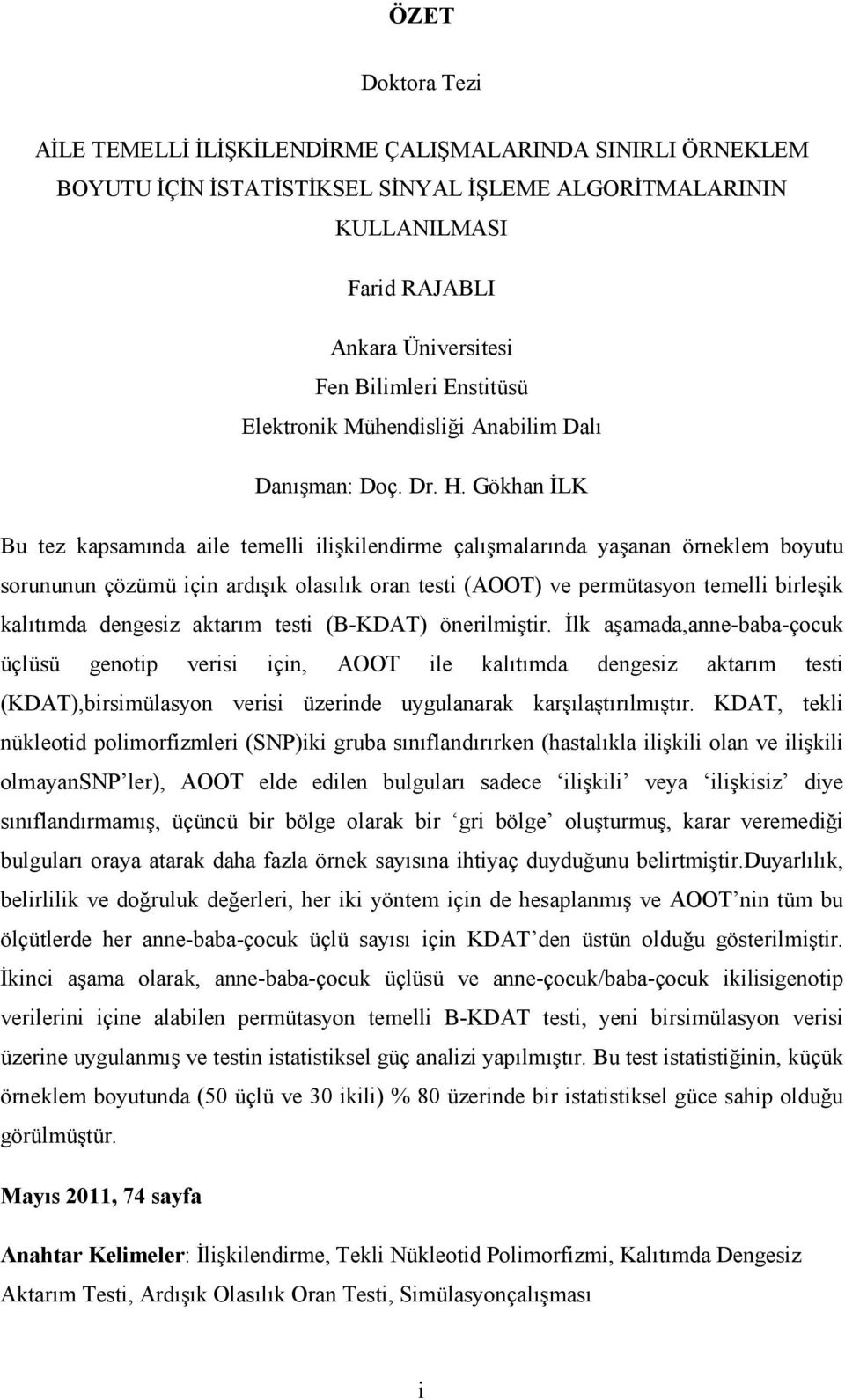 Gökhan İLK Bu tez kapsamında aile temelli ilişkilendirme çalışmalarında yaşanan örneklem boyutu sorununun çözümü için ardışık olasılık oran testi (AOOT) ve permütasyon temelli birleşik kalıtımda