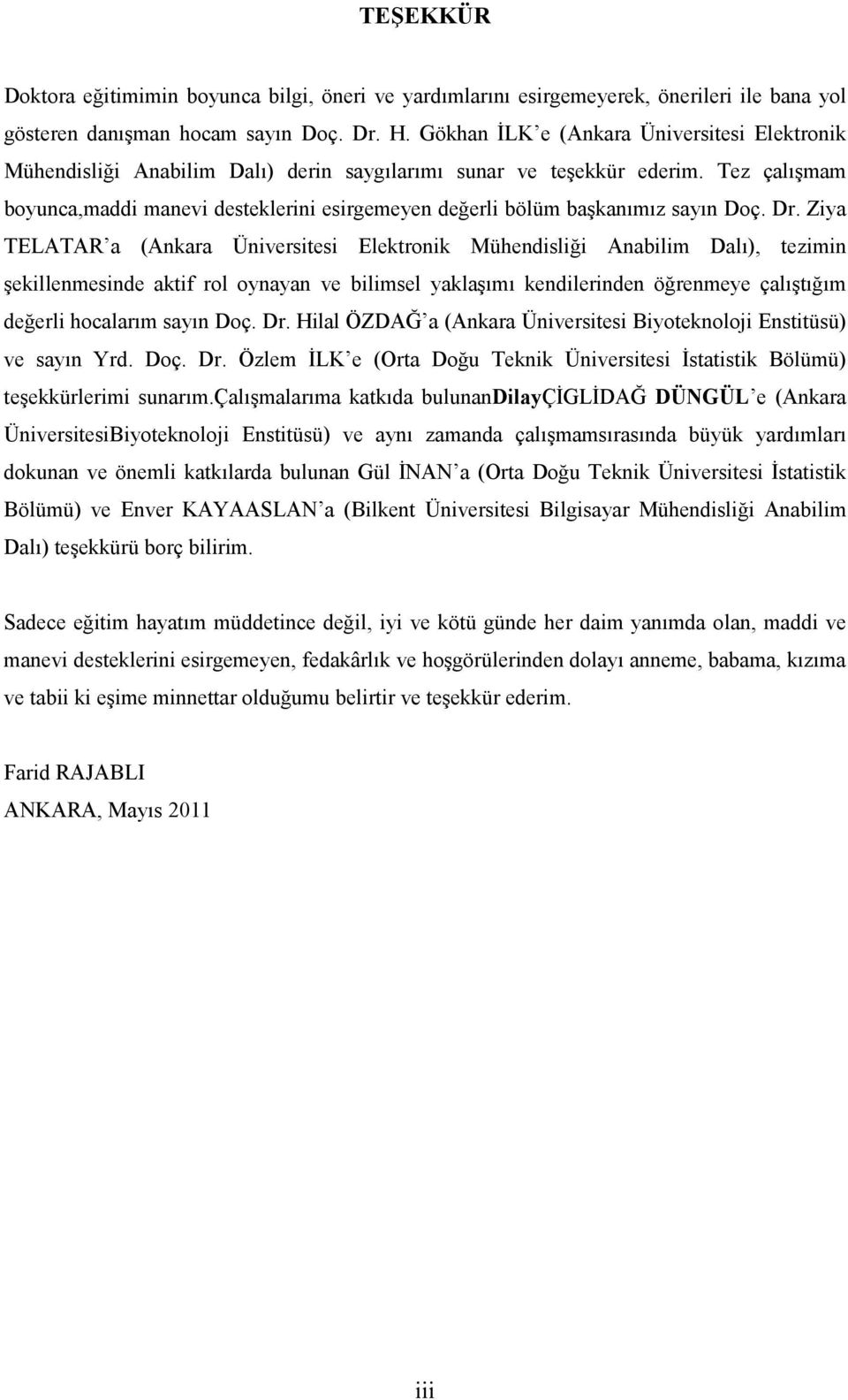 Tez çalışmam boyunca,maddi manevi desteklerini esirgemeyen değerli bölüm başkanımız sayın Doç. Dr.