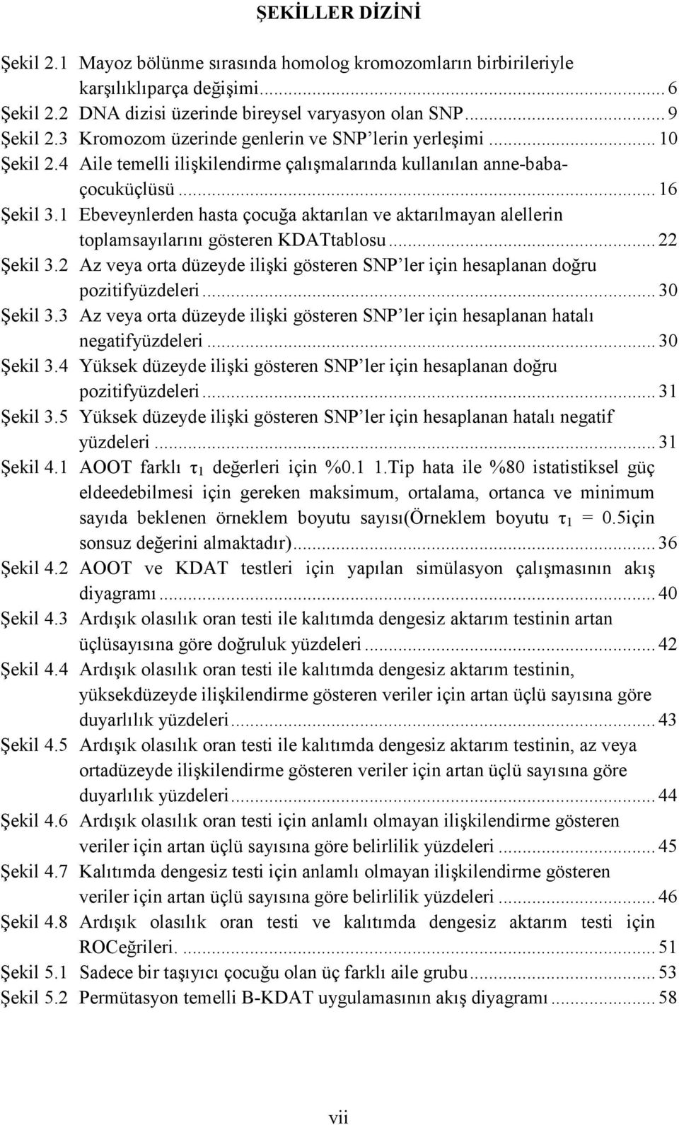 1 Ebeveynlerden hasta çocuğa aktarılan ve aktarılmayan alellerin toplamsayılarını gösteren KDATtablosu... 22 Şekil 3.